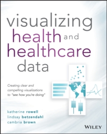 Image for Visualizing health and healthcare data  : creating clear and compelling visualizations to "see how you're doing"