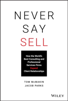 Never Say Sell: How the World’s Best Consulting and Professional Services Firms Expand Client Relationships