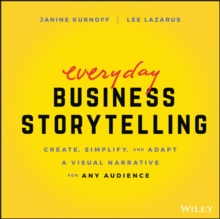 Everyday Business Storytelling: Create, Simplify, and Adapt A Visual Narrative for Any Audience