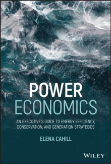 Power Economics: An Executive’s Guide to Energy Efficiency, Conservation, and Generation Strategies