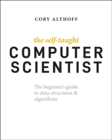 Image for The self-taught computer scientist  : the beginner's guide to data structures & algorithms