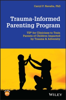 Trauma-Informed Parenting Program: TIPs for Clinicians to Train Parents of Children Impacted by Trauma and Adversity