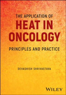 Image for The Application of Heat in Oncology: Principles and Practice