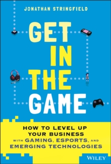 Image for Get in the game  : how to level up your business with gaming, eSports, and emerging technologies