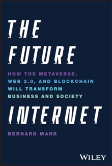 The Future Internet: How the Metaverse, Web 3.0, and Blockchain Will Transform Business and Society