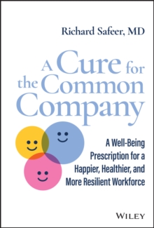 A Cure for the Common Company: A Well-Being Prescription for a Happier, Healthier, and More Resilient Workforce