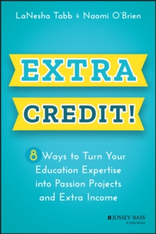 Extra Credit!: 8 Ways to Turn Your Education Expertise into Passion Projects and Extra Income