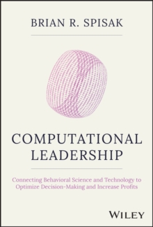 Computational Leadership: Connecting Behavioral Science and Technology to Optimize Decision-Making and Increase Profits