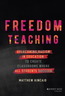 Image for Freedom teaching  : overcoming racism in education to create classrooms where all students succeed