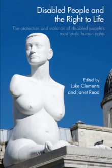 Image for Disabled People and the Right to Life: The Protection and Violation of Disabled People's Most Basic Human Rights