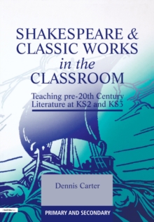 Image for Shakespeare and classic works in the classroom: teaching pre-20th century literature at KS2 and KS3