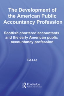 Image for The Development of the American Public Accountancy Profession: Scottish Chartered Accountants and the Early American Public Accountancy Profession