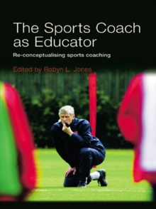 Image for The sports coach as educator: re-conceptualising sports coaching