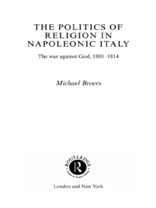 Image for The politics of religion in Napoleonic Italy: the war against God, 1801-1814