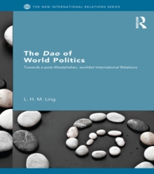 Image for The Dao of world politics: towards a post-Westphalian worldist international relations