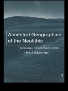 Image for Ancestral geographies of the Neolithic: landscapes, monuments and memory