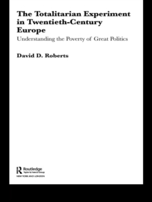 Image for The totalitarian experiment in twentieth-century Europe: understanding the poverty of great politics
