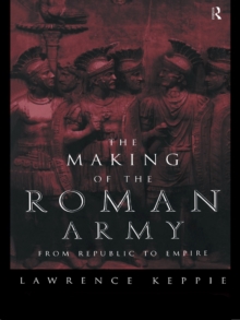Image for The making of the Roman army: from republic to empire