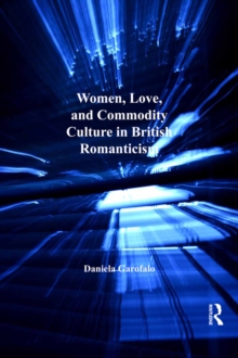 Image for Women, love, and commodity culture in British Romanticism