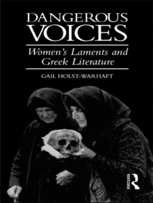 Image for Dangerous voices: women's laments and Greek literature