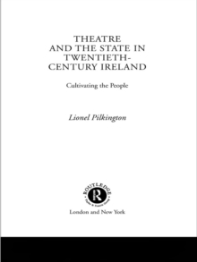 Image for Theatre and the state in twentieth-century Ireland: cultivating the people