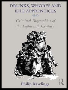 Image for Drunks, whores and idle apprentices: criminal biographies of the eighteenth century