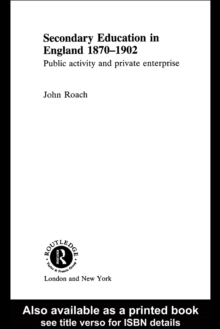 Image for Secondary Education in England 1870-1902: Public Activity and Private Enterprise