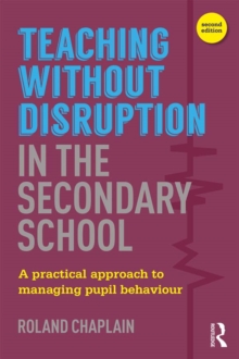 Image for Teaching without disruption in secondary school: a practical approach to managing pupil behaviour