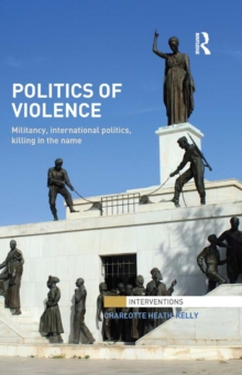 Image for Politics of violence: militancy, international politics, killing in the name