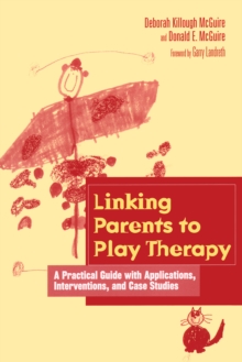 Image for Linking parents to play therapy: a practical guide with applications, interventions, and case studies