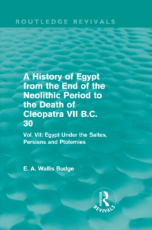 Image for A History of Egypt from the End of the Neolithic Period to the Death of Cleopatra VII B.C. 30 (Routledge Revivals): Vol. VII: Egypt Under the Saites, Persians and Ptolemies