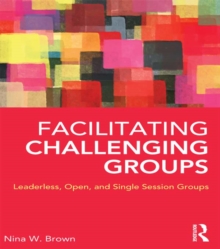 Image for Facilitating challenging groups: leaderless, open, and single-session groups