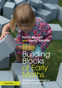 Image for The building blocks of early maths: bringing key concepts to life for 3-6 year olds