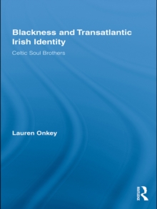Image for Blackness and transatlantic Irish identity: Celtic soul brothers