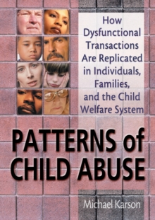 Image for Patterns of child abuse: how dysfunctional transactions are replicated in individuals families, and the child welfare system