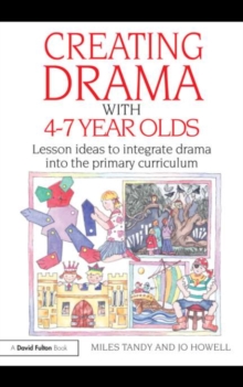Image for Creating drama with 4-7 year olds: lesson ideas to integrate drama into the primary curriculum