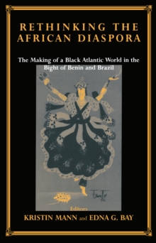 Image for Rethinking the African diaspora: the making of a black Atlantic world in the Bight of Benin and Brazil