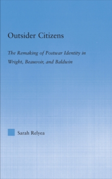 Image for Outsider citizens: the remaking of postwar identity in Wright, Beauvoir, and Baldwin