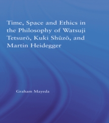 Image for Time, space and ethics in the thought of Martin Heidegger, Watsuji Tetsuro, and Kuki Shuzo