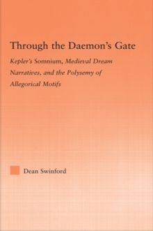 Image for Through the daemon's gate: Kepler's Somnium, medieval dream narratives, and the polysemy of allegorical motifs