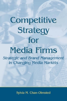 Image for Competitive Strategy for Media Firms: Strategic and Brand Management in Changing Media Markets