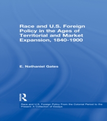 Image for Race and U.S. foreign policy in the ages of territorial and market expansion, 1840 to 1900