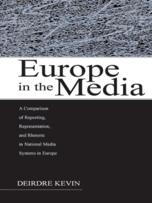 Image for Europe in the media: a comparison of reporting, representation, and rhetoric in national media systems in Europe