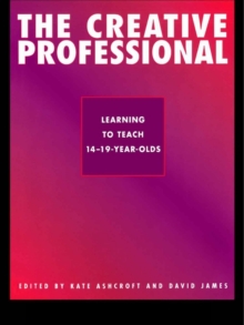Image for The creative professional: learning to teach 14-19 year olds