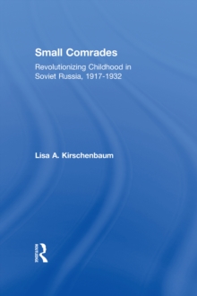 Image for Small comrades: revolutionizing childhood in Soviet Russia, 1917-1932