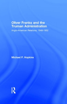 Image for Oliver Franks and the Truman Administration: Anglo-American Relations, 1948-1952