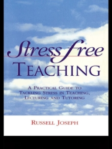 Image for Stress free teaching: a practical guide to tackling stress in teaching, lecturing and tutoring