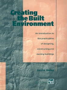 Image for Creating the built environment: an introduction to the practicalities of designing constructing and owning buildings