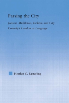 Image for Parsing the city: Jonson, Middleton, Dekker, and city comedy's London as language