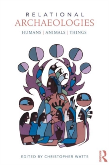 Image for Relational archaeologies: humans, animals, things